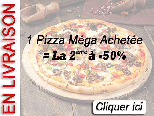 1 PIZZA MEGA ACHETEE = LA 2 EME A -50 POURCENT